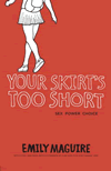 Your Skirt's Too Short: Sex, Power, Choice Your Skirt's Too Short: Sex, Power, Choice